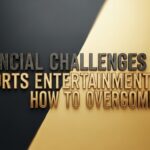 Financial Challenges in Sports Entertainment and How to Overcome Them